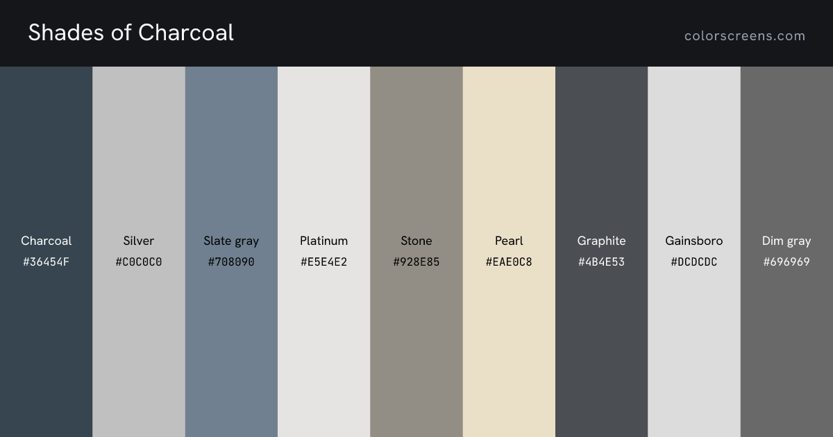 Shades of Charcoal: Charcoal #36454F, Silver #C0C0C0, Slate gray #708090, Platinum #E5E4E2, Stone #928E85, Pearl #EAE0C8, Graphite #4B4E53, Gainsboro #DCDCDC, Dim gray #696969
