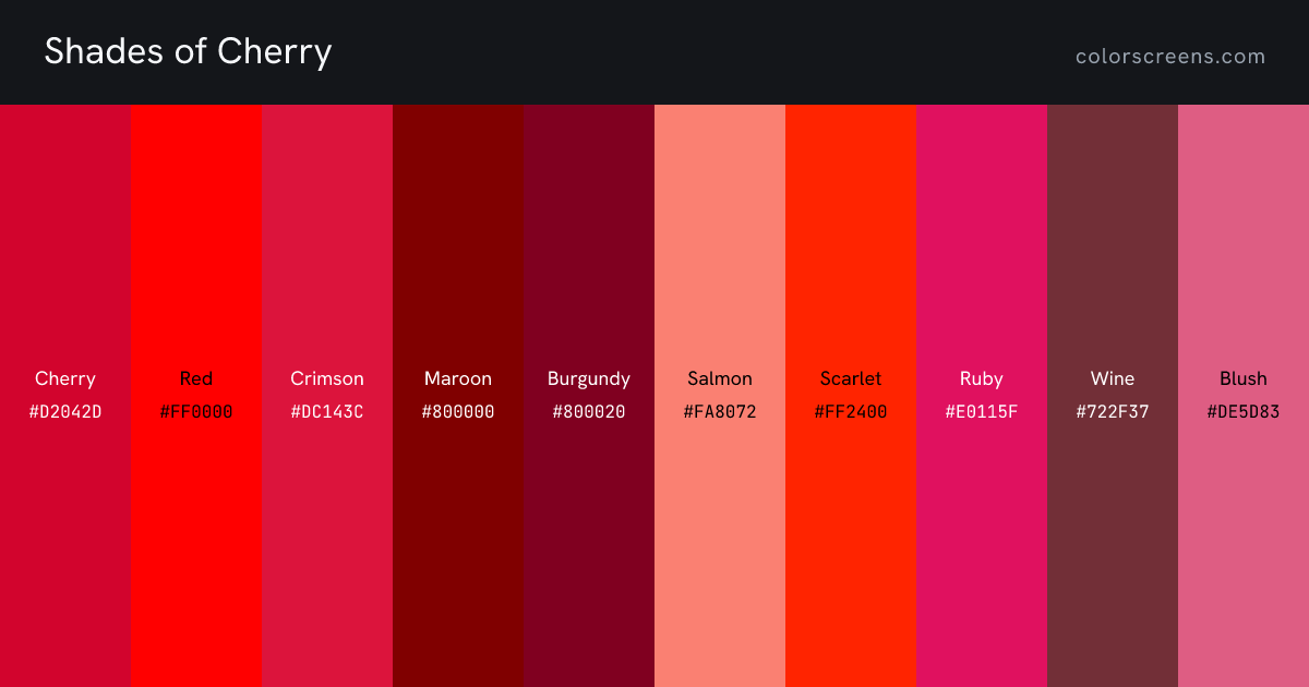 Shades of Cherry: Cherry #D2042D, Red #FF0000, Crimson #DC143C, Maroon #800000, Burgundy #800020, Salmon #FA8072, Scarlet #FF2400, Ruby #E0115F, Wine #722F37, Blush #DE5D83, ...