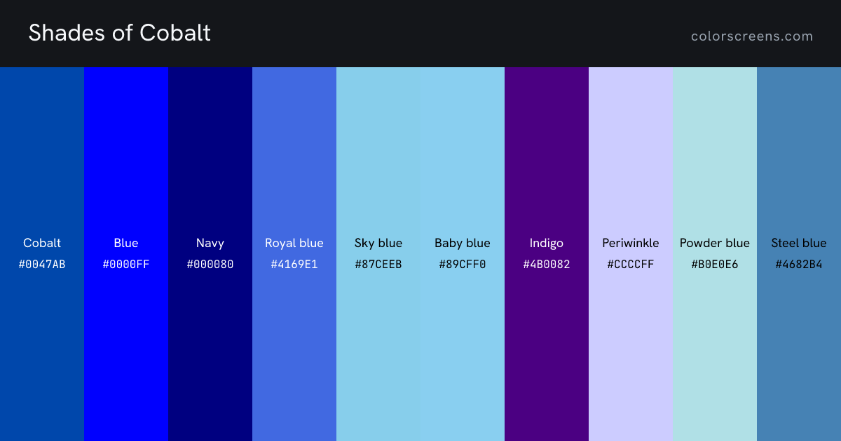 Shades of Cobalt: Cobalt #0047AB, Blue #0000FF, Navy #000080, Royal blue #4169E1, Sky blue #87CEEB, Baby blue #89CFF0, Indigo #4B0082, Periwinkle #CCCCFF, Powder blue #B0E0E6, Steel blue #4682B4, ...