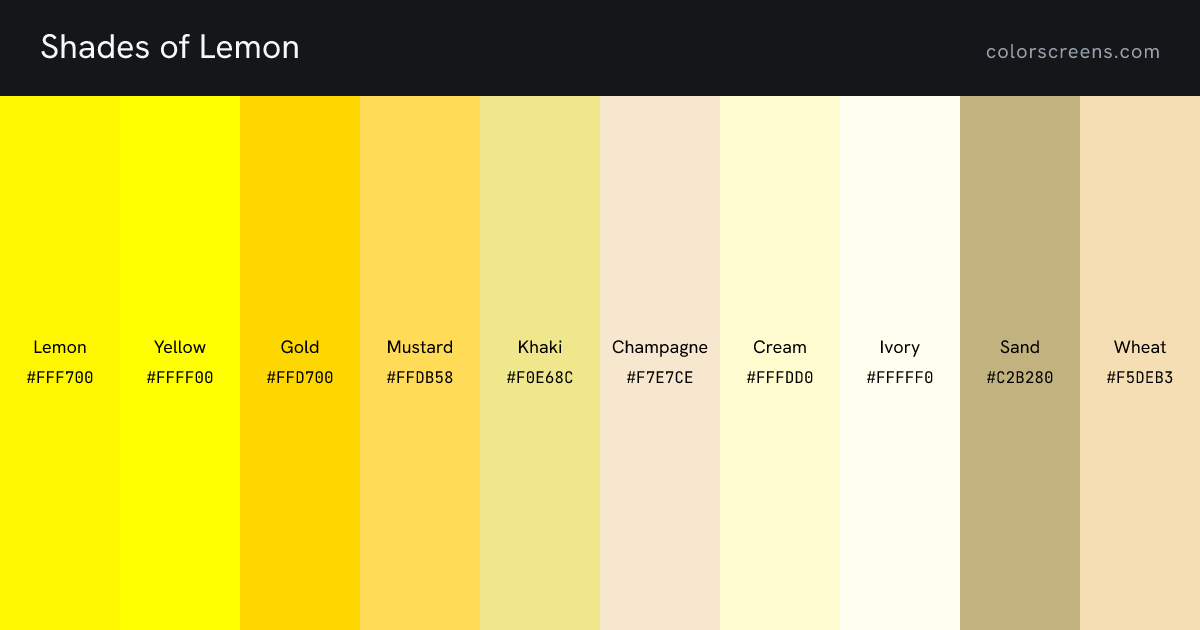 Shades of Lemon: Lemon #FFF700, Yellow #FFFF00, Gold #FFD700, Mustard #FFDB58, Khaki #F0E68C, Champagne #F7E7CE, Cream #FFFDD0, Ivory #FFFFF0, Sand #C2B280, Wheat #F5DEB3, ...