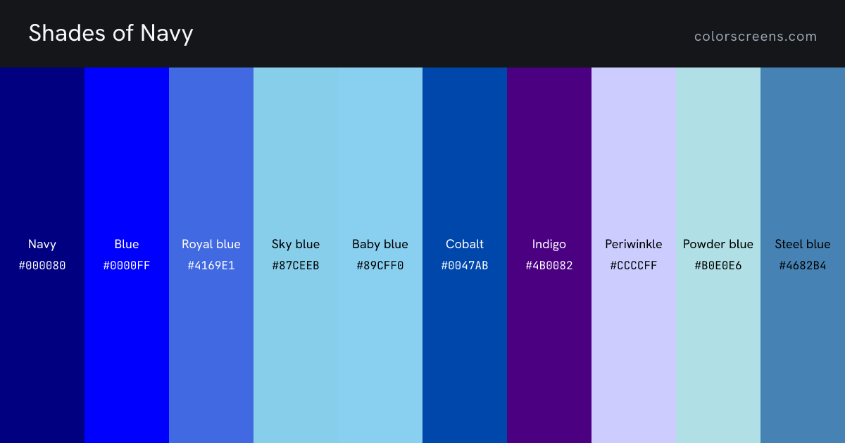 Shades of Navy: Navy #000080, Blue #0000FF, Royal blue #4169E1, Sky blue #87CEEB, Baby blue #89CFF0, Cobalt #0047AB, Indigo #4B0082, Periwinkle #CCCCFF, Powder blue #B0E0E6, Steel blue #4682B4, ...