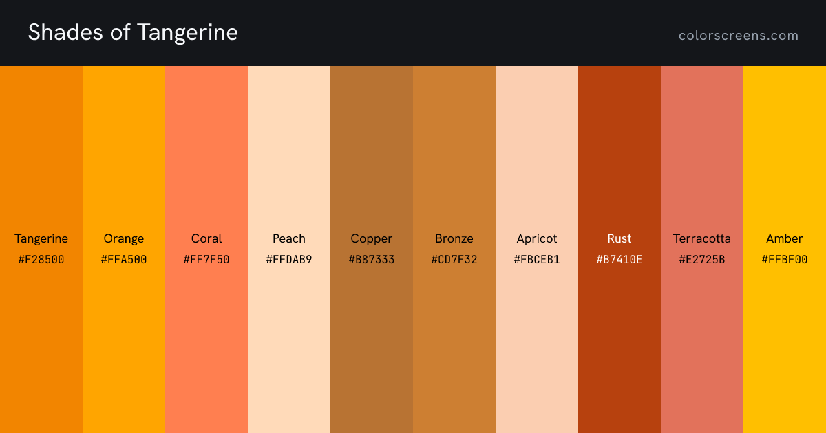 Shades of Tangerine: Tangerine #F28500, Orange #FFA500, Coral #FF7F50, Peach #FFDAB9, Copper #B87333, Bronze #CD7F32, Apricot #FBCEB1, Rust #B7410E, Terracotta #E2725B, Amber #FFBF00, ...